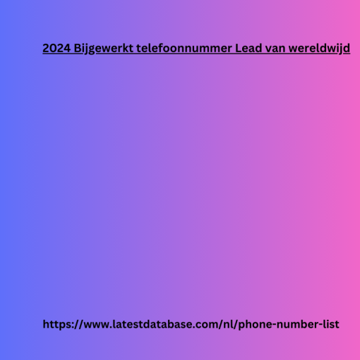 2024 Bijgewerkt telefoonnummer Lead van wereldwijd