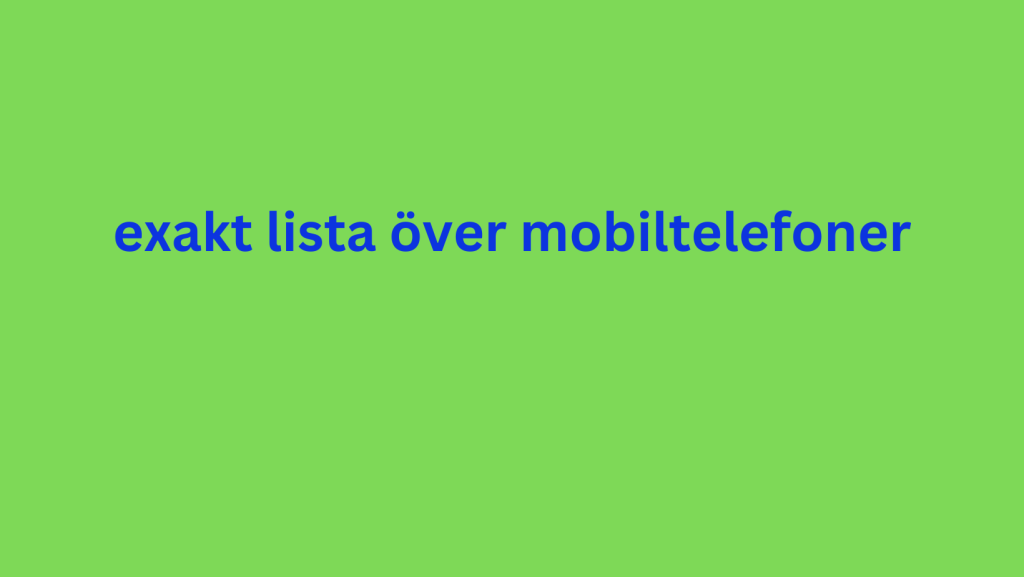 exakt lista över mobiltelefoner